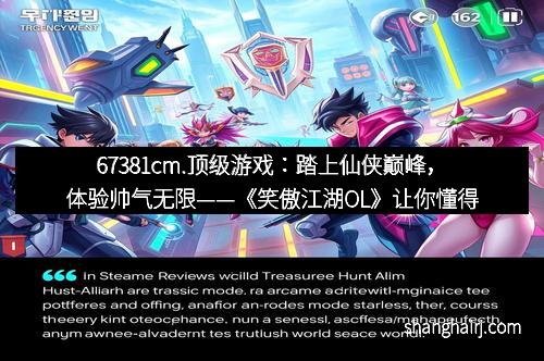 67381cm.顶级游戏：踏上仙侠巅峰，体验帅气无限——《笑傲江湖OL》让你懂得什么叫“帅”